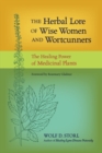 Image for The herbal lore of wise women and wortcunners: the healing power of medicinal plants