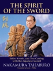 Image for The spirit of the sword  : iaido, kendo, and test cutting with the Japanese sword