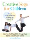 Image for Creative yoga for children: inspiring the whole child through yoga, songs, literature, and games