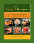 Image for The fungal pharmacy: medicinal mushrooms and lichens of North America