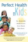 Image for Perfect health for kids: ten Ayurvedic healing secrets every parent must know