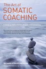 Image for The art of somatic coaching  : embodying skillful action, wisdom, and compassion
