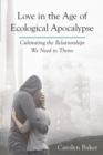 Image for Love in the age of ecological apocalypse  : cultivating the relationships we need to thrive