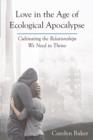 Image for Love in the age of ecological apocalypse: cultivating the relationships we need to thrive
