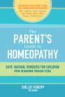 Image for The parent&#39;s guide to homeopathy: safe, natural remedies for children, from newborns through teens