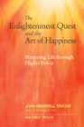 Image for The enlightenment quest and the art of happiness  : mastering life through higher power