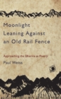 Image for Moonlight leaning against an old rail fence  : approaching the dharma as poetry