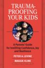 Image for Trauma-proofing your kids: a parents&#39; guide for instilling confidence, joy and resilience