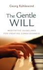 Image for The Gentle Will : Meditative Guidelines for Creative Consciousness