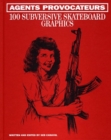 Image for Agents provocateurs  : 100 subversive skateboard graphics