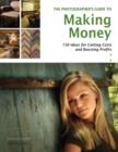 Image for The Photographer&#39;s Guide To Making Money : Over 150 Money-Making Ideas from the Pros