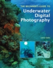 Image for The Beginner&#39;s Guide To Underwater Digital Photography
