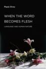 Image for When the word becomes flesh  : language and human nature