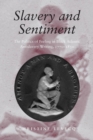 Image for Slavery and sentiment  : the politics of feeling in Black Atlantic antislavery writing, 1770-1850