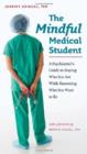 Image for The Mindful Medical Student - A Psychiatrist&#39;s Guide to Staying Who You Are While Becoming Who You Want to Be