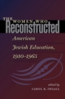 Image for The Women Who Reconstructed American Jewish Education, 1910-1965