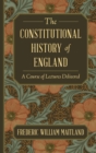 Image for The Constitutional History of England : A Course of Lectures Delivered