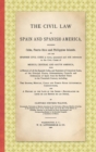 Image for The Civil Law in Spain and Spanish-America : Including Cuba, Puerto Rico and Philippine Islands, and the Spanish Civil Code in force, Annotated and with References to the Civil Codes of Mexico, Centra