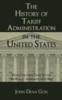 Image for The History of Tariff Administration in the United States : From Colonial Times to the McKinley Administrative Bill