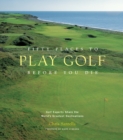 Image for Fifty Places to Play Golf Before You Die: Golf Experts Share the World&#39;s Greatest Destinations