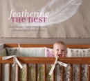 Image for Feathering the nest  : Tracy Hutson&#39;s earth-friendly guide to decorating your baby&#39;s room