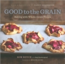 Image for Good to the grain  : baking with whole-grain flours