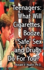Image for Teen-agers : What Will Cigarettes, Booze, &quot;Safe&quot; Sex and Drugs Do for You?