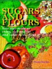Image for Sugars and Flours : How They Make Us Crazy, Sick, and Fat and What to Do About it