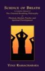 Image for Science of Breath : A Complete Manual of the Oriental Breathing Philosophy of Physical, Mental, Psychic and Spiritual Development