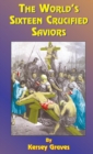 Image for The World&#39;s Sixteen Crucified Saviors : Or Christianity Before Christ