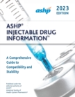 Image for ASHP injectable drug information 2023  : a comprehensive guide to compatibility and stability