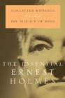 Image for The Essential Ernest Holmes : Collected Writings by the Author of the Science of Mind