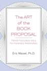 Image for The Art of the Book Proposal : From Focused Idea to Finished Proposal