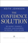 Image for The confidence solution  : reinvent your life, explode your business, skyrocket your income
