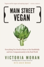 Image for Main Street vegan  : everything you need to know to eat healthfully and live compassionately in the real world