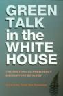 Image for Green talk in the White House  : the rhetorical presidency encounters ecology