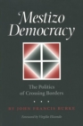 Image for Mestizo Democracy : The Politics of Crossing Borders