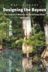 Image for Designing the bayous  : the control of water in the Atchafalaya Basin, 1800-1995