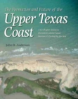 Image for The Formation and Future of the Upper Texas Coast : A Geologist Answers Questions About Sand, Storms, and Living by the Sea