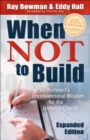 Image for When not to build: an architect&#39;s unconventional wisdom for the growing church