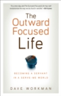 Image for The outward-focused life: becoming a servant in a serve-me world