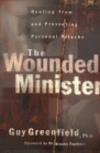 Image for The wounded minister: healing from and preventing personal attacks