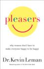 Image for Pleasers: Why Women Don&#39;t Have to Make Everyone Happy to Be Happy
