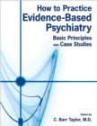 Image for How to Practice Evidence-Based Psychiatry : Basic Principles and Case Studies