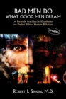 Image for Bad Men Do What Good Men Dream: A Forensic Psychiatrist Illuminates the Darker Side of Human Behavior