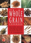 Image for The Whole Grain Cookbook : Delicious Recipes for Wheat, Barley, Oats, Rye, Amaranth, Spelt, Corn, Millet, Quinoa and More - With Instructions for Milling Your Own