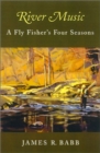 Image for River Music : A Fly Fisher&#39;s Four Seasons