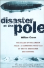 Image for Disaster at the Pole : The Tragedy of the Airship &quot;Italia&quot; and the 1921 Nobile Expedition to the North Pole