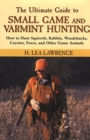 Image for The Ultimate Guide to Small Game and Varmint Hunting : How to Hunt Squirrels, Rabbits, Hares, Woodchucks, Coyotes, Foxes and More