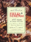 Image for The Best of Field &amp; Stream : 100 Years of Great Writing from America&#39;s Premier Sporting Magazine